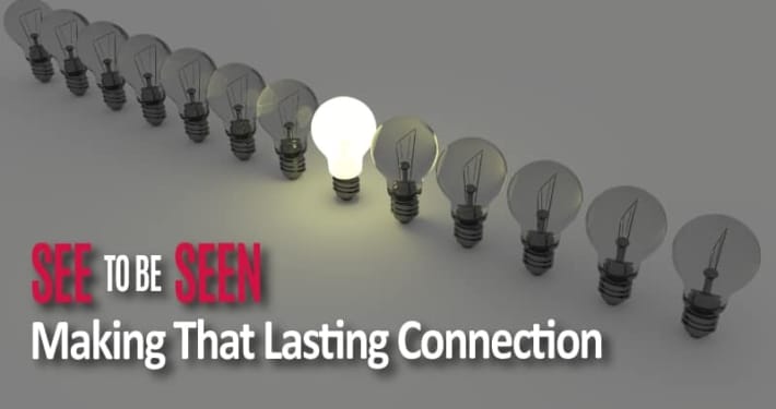 See and Be Seen: Making that Lasting Connection