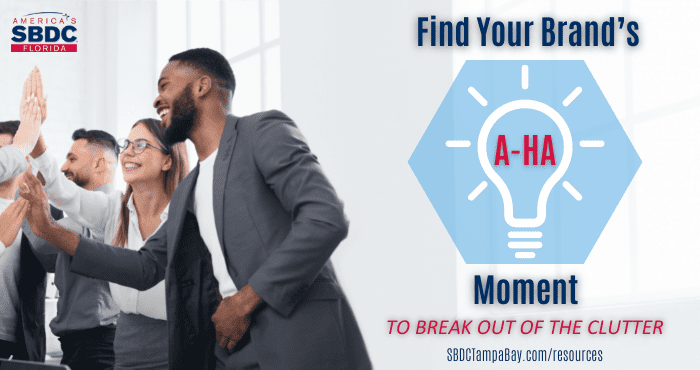 Find Your Brand’s A-Ha Moment to Break Out of the Clutter