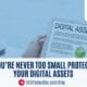 You’re Never Too Small Protect Your Digital Assets